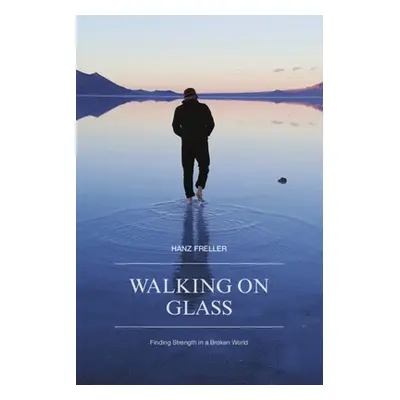 "Walking On Glass: Finding Strength in a Broken World" - "" ("Freller Hanz")