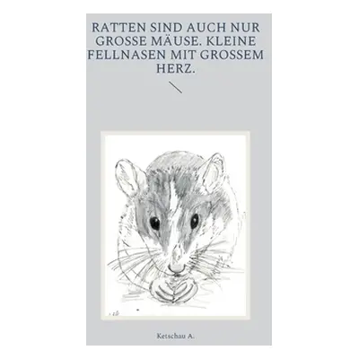 "Ratten sind auch nur groe Muse. Kleine Fellnasen mit groem Herz." - "" ("A Ketschau")