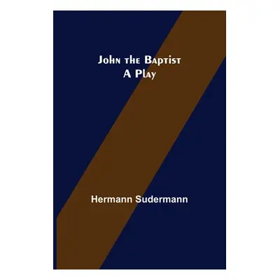 "John the Baptist: A Play" - "" ("Sudermann Hermann")