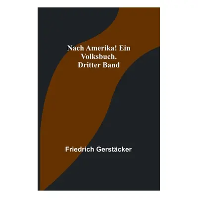 "Nach Amerika! Ein Volksbuch. Dritter Band" - "" ("Gerstcker Friedrich")