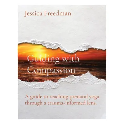 "Guiding with Compassion: A guide to teaching prenatal yoga through a trauma-informed lens." - "