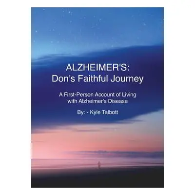 "Alzheimer's: Don's Faithful Journey: A First-Person Account of Living with Alzheimer's Disease"