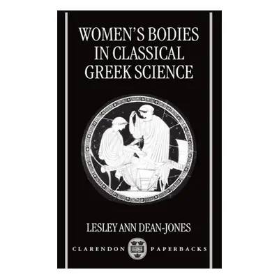 "Women's Bodies in Classical Greek Science" - "" ("Dean-Jones Lesley Ann")