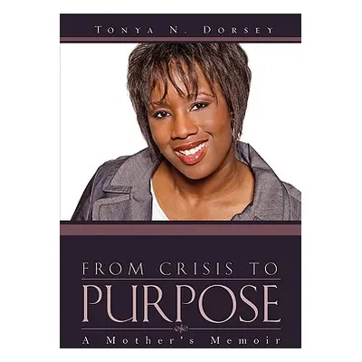 "From Crisis to Purpose" - "" ("Dorsey Tonya N.")