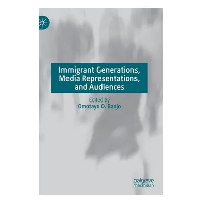 "Immigrant Generations, Media Representations, and Audiences" - "" ("Banjo Omotayo O.")