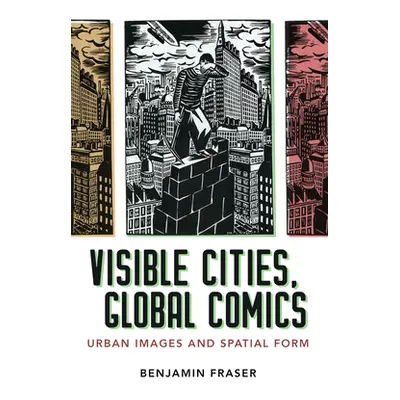 "Visible Cities, Global Comics: Urban Images and Spatial Form" - "" ("Fraser Benjamin")