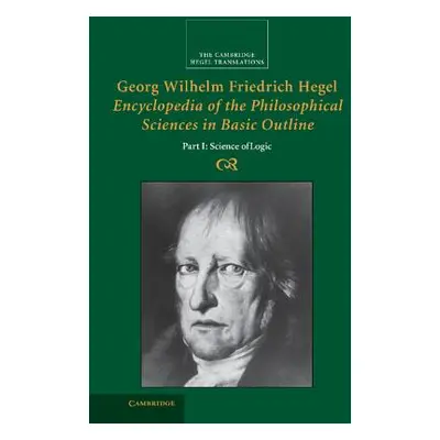 "Georg Wilhelm Friedrich Hegel: Encyclopedia of the Philosophical Sciences in Basic Outline, Par