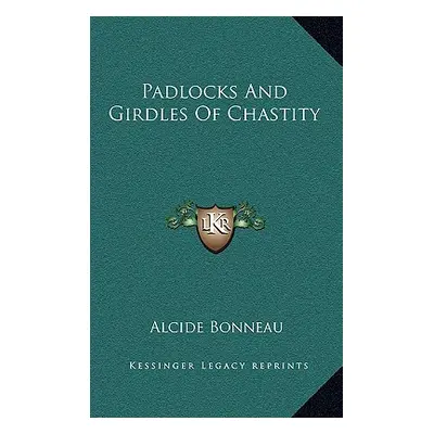 "Padlocks And Girdles Of Chastity" - "" ("Bonneau Alcide")