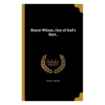 "Henry Wilson, One of God's Best.." - "" ("Wilson Madele")