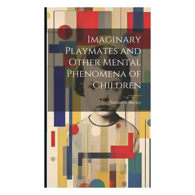 "Imaginary Playmates and Other Mental Phenomena of Children" - "" ("Harvey Nathan a. (Nathan Alb