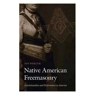 "Native American Freemasonry: Associationalism and Performance in America" - "" ("Porter Joy")