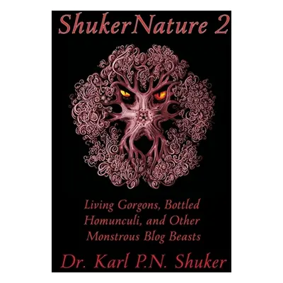 "ShukerNature (Book 2): Living Gorgons, Bottled Homunculi, and Other Monstrous Blog Beasts" - ""