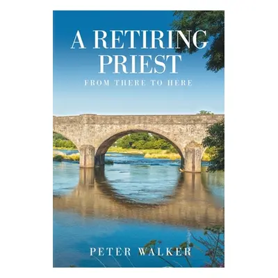 "A Retiring Priest: From There to Here" - "" ("Walker Peter")