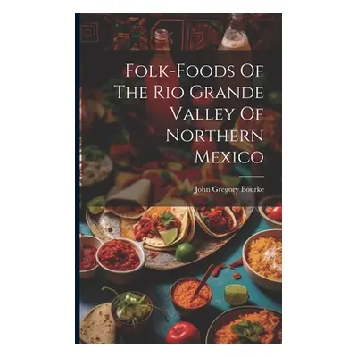 "Folk-foods Of The Rio Grande Valley Of Northern Mexico" - "" ("Bourke John Gregory")