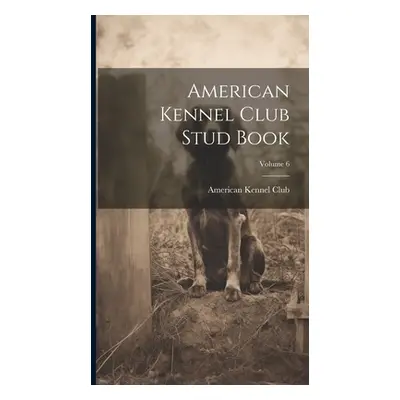 "American Kennel Club Stud Book; Volume 6" - "" ("American Kennel Club")