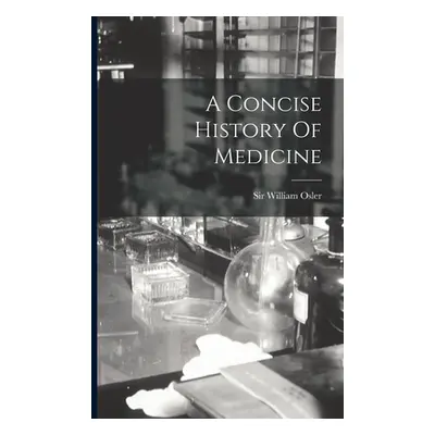 "A Concise History Of Medicine" - "" ("Osler William")