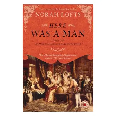 "Here Was a Man: A Novel of Sir Walter Raleigh and Elizabeth I" - "" ("Lofts Norah")