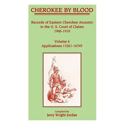 "Cherokee by Blood: Volume 6, Records of Eastern Cherokee Ancestry in the U. S. Court of Claims 