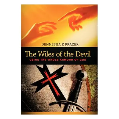 "The Wiles of the Devil: Using the Whole Armour of God" - "" ("Frazer Dennesha K.")