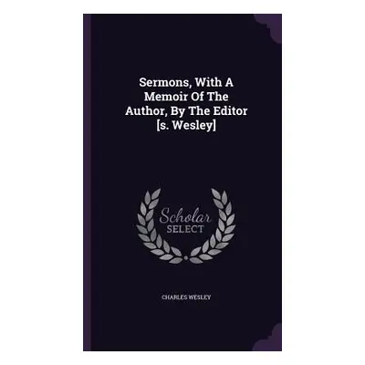 "Sermons, With A Memoir Of The Author, By The Editor [s. Wesley]" - "" ("Wesley Charles")