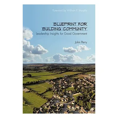 "Blueprint for Building Community: Leadership Insights for Good Government" - "" ("Perry John")