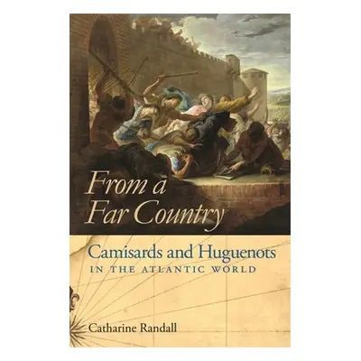 "From a Far Country from a Far Country: Camisards and Huguenots in the Atlantic World" - "" ("Ra