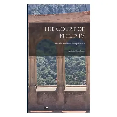 "The Court of Philip IV: Spain in Decadence" - "" ("Hume Martin Andrew Sharp 1847-1910")