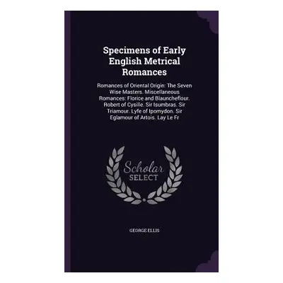 "Specimens of Early English Metrical Romances: Romances of Oriental Origin: The Seven Wise Maste