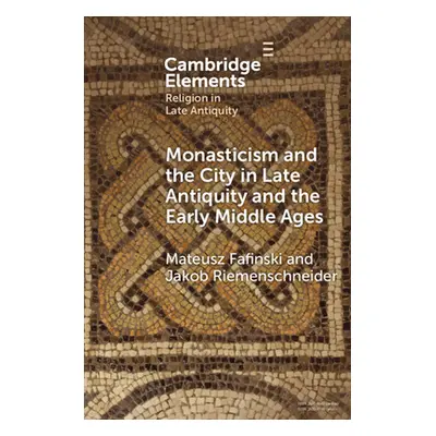 "Monasticism and the City in Late Antiquity and the Early Middle Ages" - "" ("Fafinski Mateusz")