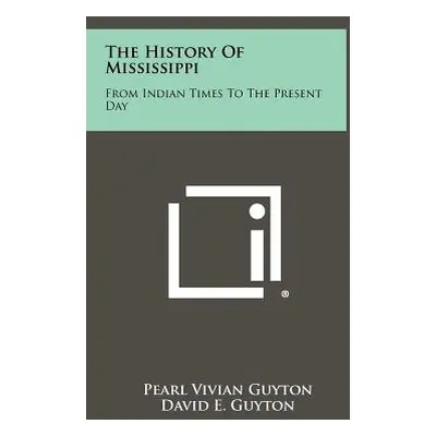 "The History of Mississippi: From Indian Times to the Present Day" - "" ("Guyton Pearl Vivian")