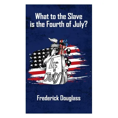 "What To The Slave Is The Fourth Of July Hardcover" - "" ("Douglas Frederick")