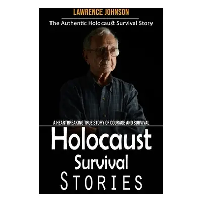 "Holocaust Survival Stories: The Authentic Holocaust Survival Story (A Heartbreaking True Story 