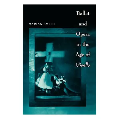 "Ballet and Opera in the Age of Giselle""" - "" ("Smith Marian")