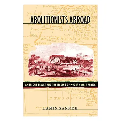 "Abolitionists Abroad: American Blacks and the Making of Modern West Africa" - "" ("Sanneh Lamin