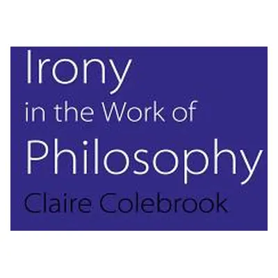 "Irony in the Work of Philosophy" - "" ("Colebrook Claire")