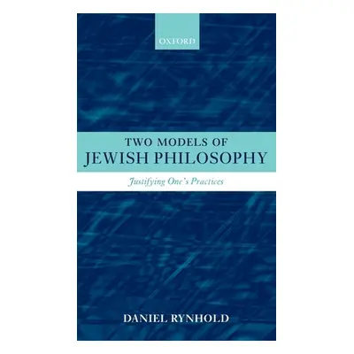 "Two Models of Jewish Philosophy: Justifying One's Practices" - "" ("Rynhold Daniel")