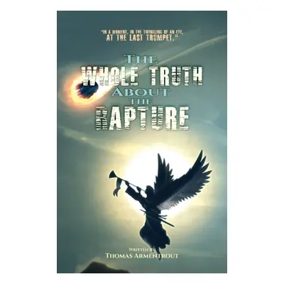 "The Whole Truth About the Rapture" - "" ("Armentrout Thomas")