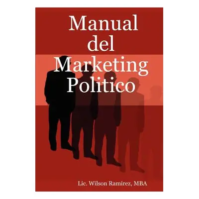 "Manual del Marketing Politico" - "" ("Ramirez Mba LIC Wilson")