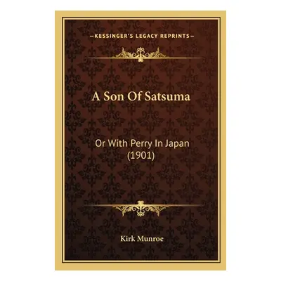 "A Son Of Satsuma: Or With Perry In Japan (1901)" - "" ("Munroe Kirk")