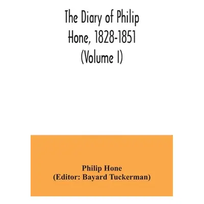 "The diary of Philip Hone, 1828-1851 (Volume I)" - "" ("Hone Philip")