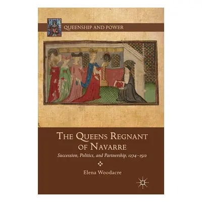 "The Queens Regnant of Navarre: Succession, Politics, and Partnership, 1274-1512" - "" ("Woodacr