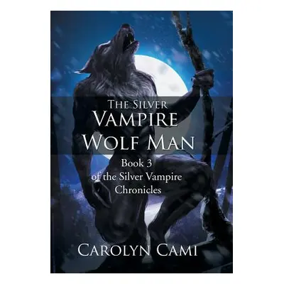 "The Silver Vampire - Wolf Man: Book 3 of the Silver Vampire Chronicles" - "" ("Cami Carolyn")