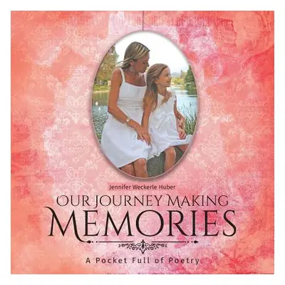 "Our Journey Making Memories: A Pocket Full of Poetry" - "" ("Huber Jennifer Weckerle")