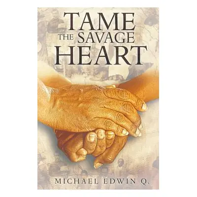 "Tame The Savage Heart" - "" ("Q Michael Edwin")