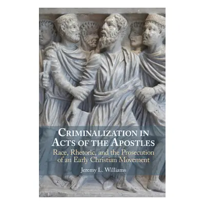 "Criminalization in Acts of the Apostles: Race, Rhetoric, and the Prosecution of an Early Christ