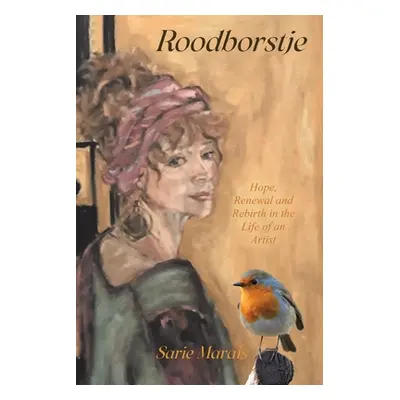 "Roodborstje: Hope, Renewal and Rebirth in the Life of an Artist" - "" ("Marais Sarie")