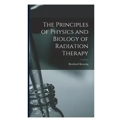 "The Principles of Physics and Biology of Radiation Therapy" - "" ("Kroenig Bernhard")