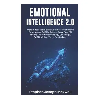 "Emotional Intelligence 2.0: Improve Your Social Skills and Business Relationship by Increasing 