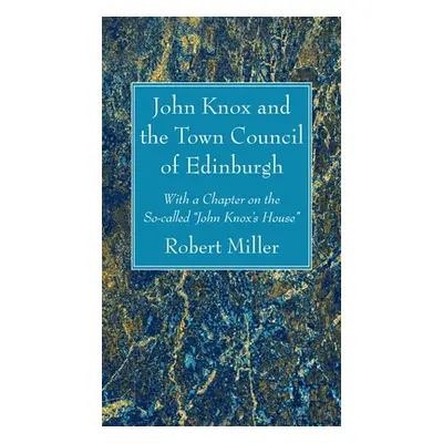 "John Knox and the Town Council of Edinburgh" - "" ("Miller Robert")