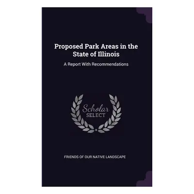 "Proposed Park Areas in the State of Illinois: A Report With Recommendations" - "" ("Friends of 